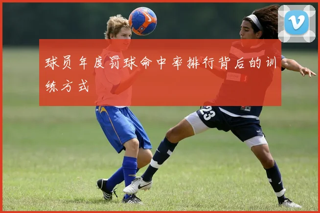 球员年度罚球命中率排行背后的训练方式